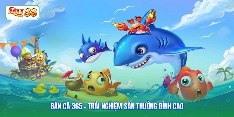 Bắn Cá 365 - Trải Nghiệm Săn Thưởng Đỉnh Cao