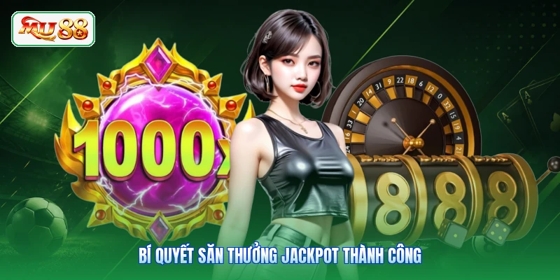 Bí quyết săn thưởng jackpot thành công