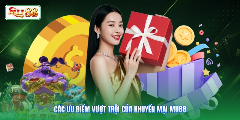 Các ưu điểm vượt trội của khuyến mại MU88