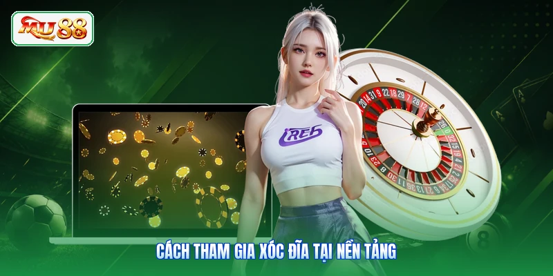 Cách tham gia xóc đĩa tại nền tảng
