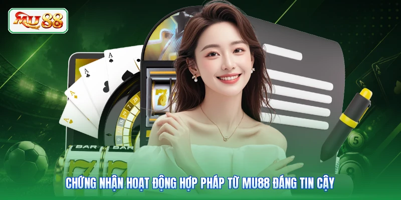 Chứng nhận hoạt động hợp pháp từ MU88 đáng tin cậy