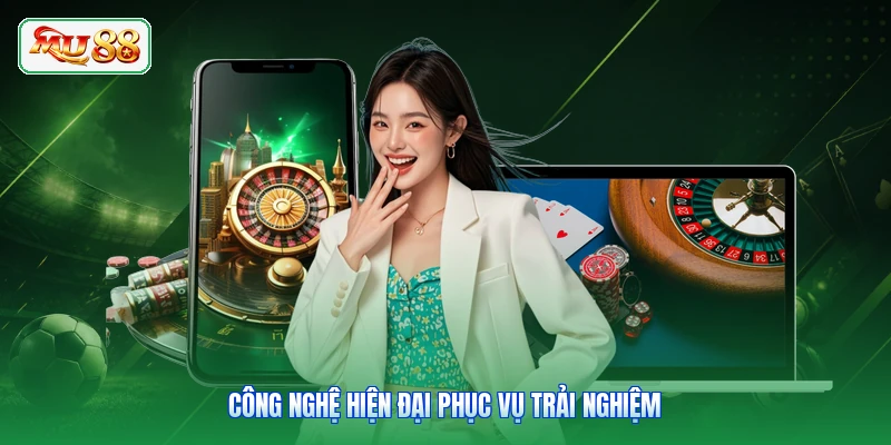 Công nghệ hiện đại phục vụ trải nghiệm