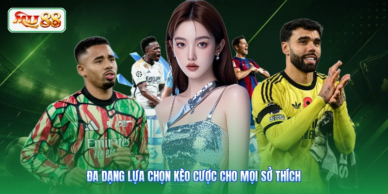 Đa dạng lựa chọn kèo cược cho mọi sở thích