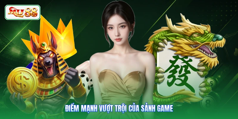 Điểm mạnh vượt trội của sảnh game
