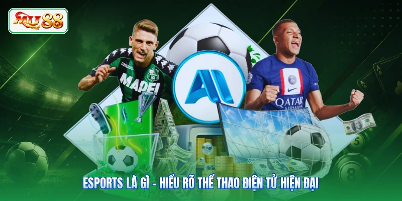 Esports Là Gì - Hiểu Rõ Thể Thao Điện Tử Hiện Đại