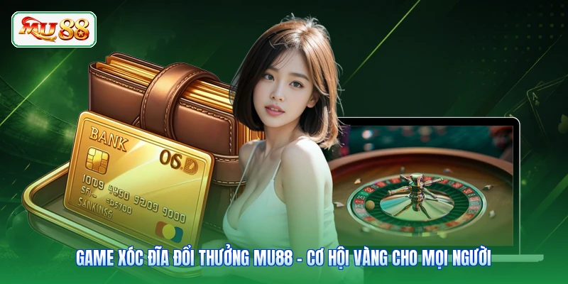 Game Xóc Đĩa Đổi Thưởng MU88 - Cơ Hội Vàng Cho Mọi Người