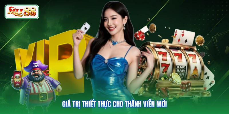 Giá trị thiết thực cho thành viên mới