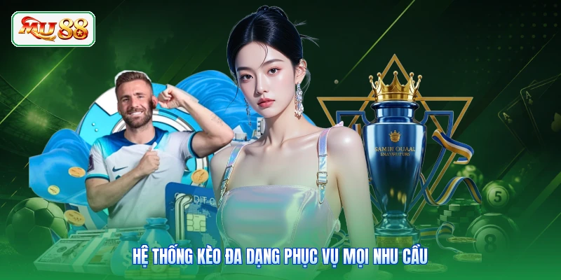 Hệ thống kèo đa dạng phục vụ mọi nhu cầu