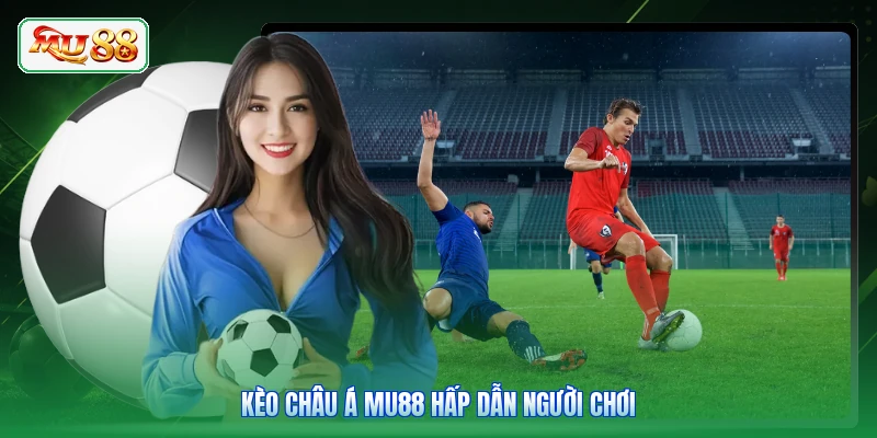 Kèo châu Á MU88 hấp dẫn người chơi