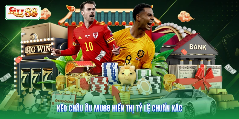 Kèo châu Âu MU88 hiển thị tỷ lệ chuẩn xác