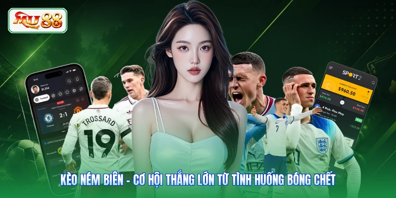 Kèo Ném Biên - Cơ Hội Thắng Lớn Từ Tình Huống Bóng Chết
