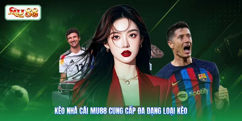 Kèo Nhà Cái MU88 cung cấp đa dạng loại kèo