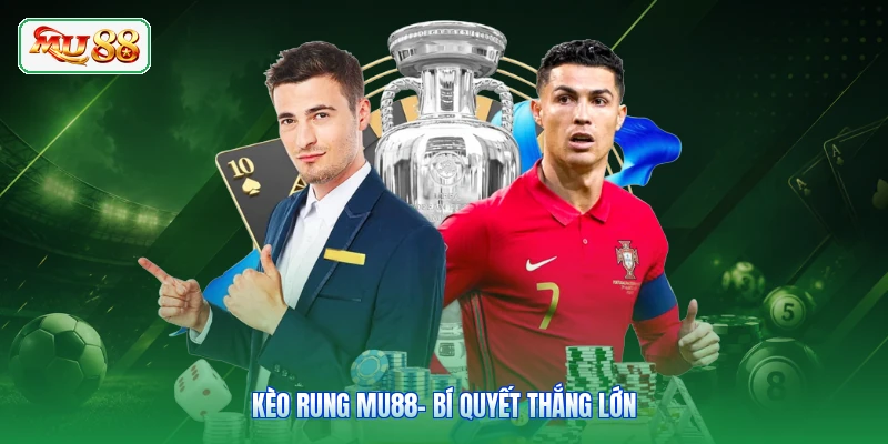 Kèo Rung MU88- Bí Quyết Thắng Lớn