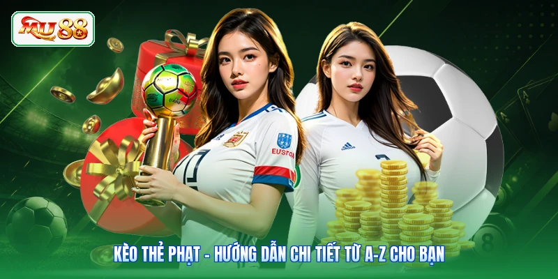 Kèo Thẻ Phạt - Hướng Dẫn Chi Tiết Từ A-Z Cho Bạn