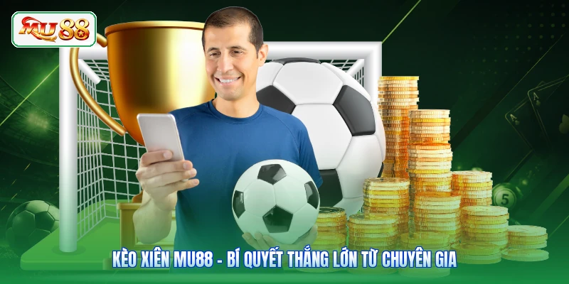 Kèo Xiên MU88 - Bí Quyết Thắng Lớn Từ Chuyên Gia
