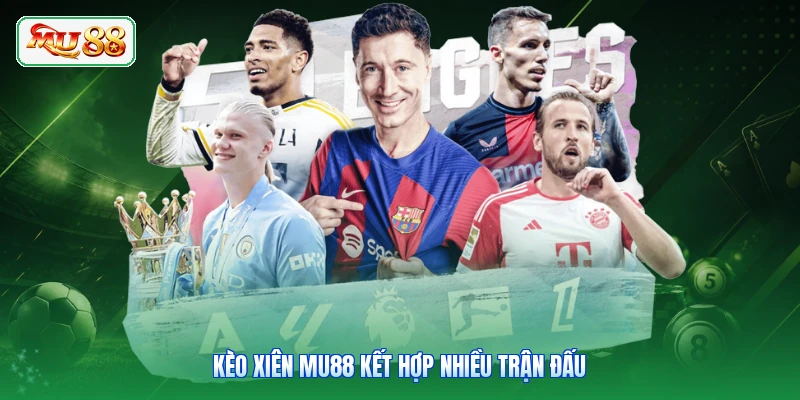 Kèo xiên MU88 kết hợp nhiều trận đấu
