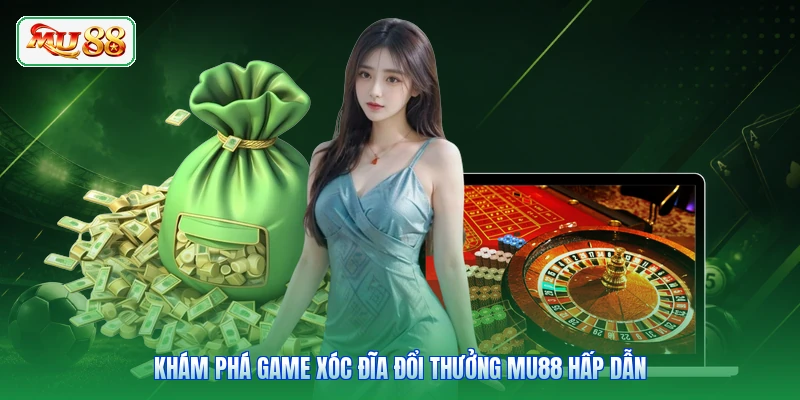 Khám phá game xóc đĩa đổi thưởng MU88 hấp dẫn