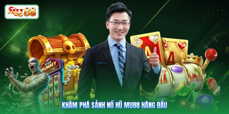Khám phá sảnh nổ hũ MU88 hàng đầu