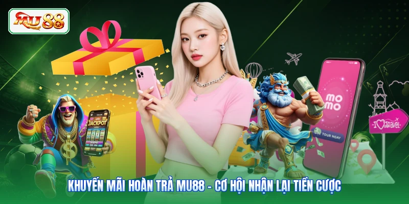 Khuyến Mãi Hoàn Trả MU88 - Cơ Hội Nhận Lại Tiền Cược