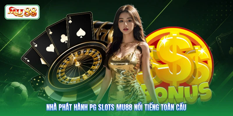 Nhà phát hành PG Slots MU88 nổi tiếng toàn cầu