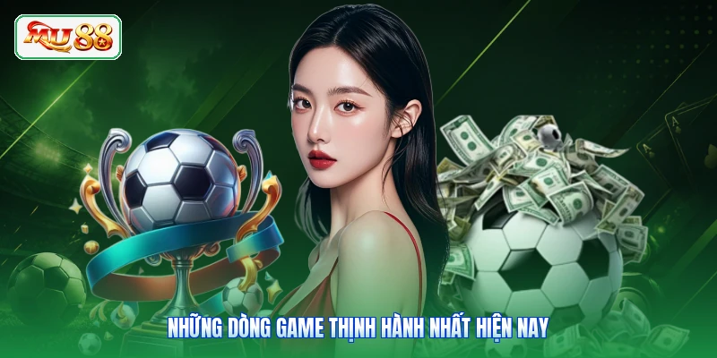 Những dòng game thịnh hành nhất hiện nay