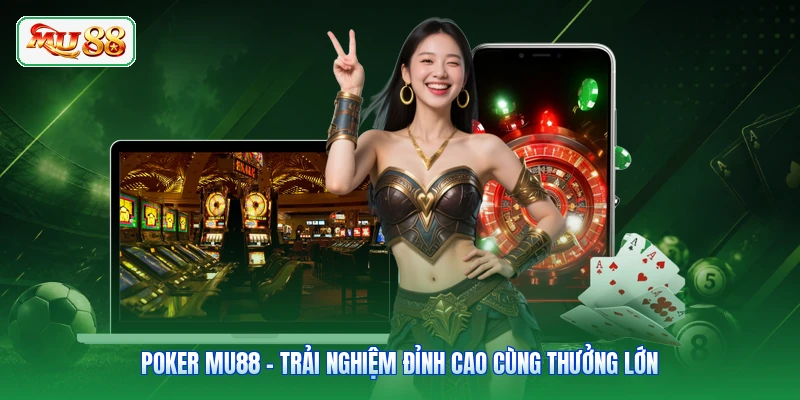 Poker MU88 - Trải Nghiệm Đỉnh Cao Cùng Thưởng Lớn
