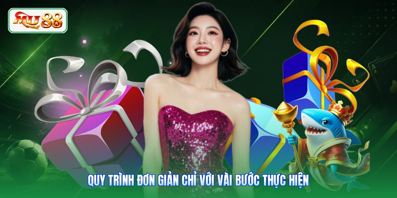 Quy trình đơn giản chỉ với vài bước thực hiện