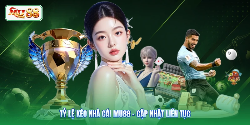 Tỷ Lệ Kèo Nhà Cái MU88 - Cập Nhật Liên Tục