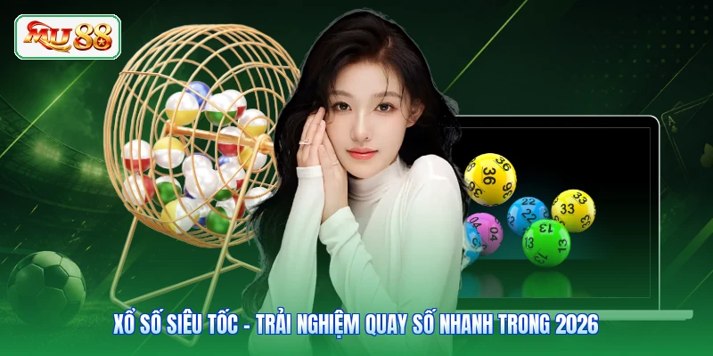 Xổ Số Siêu Tốc - Trải Nghiệm Quay Số Nhanh Trong 2026